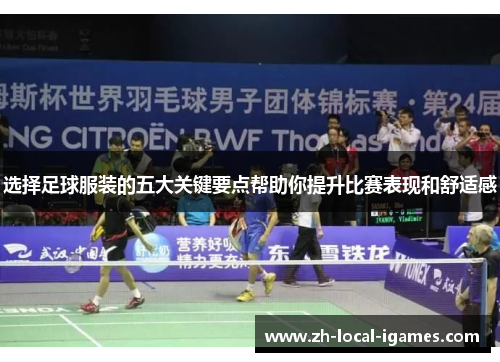 选择足球服装的五大关键要点帮助你提升比赛表现和舒适感 选择足球服装的五大关键要点帮助你提升比赛表现和舒适感