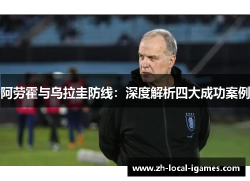 阿劳霍与乌拉圭防线：深度解析四大成功案例