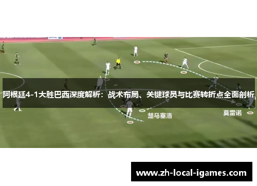 阿根廷4-1大胜巴西深度解析:战术布局、关键球员与比赛转折点全面剖析 阿根廷4-1大胜巴西深度解析:战术布局、关键球员与比赛转折点全面剖析