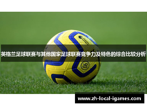 英格兰足球联赛与其他国家足球联赛竞争力及特色的综合比较分析