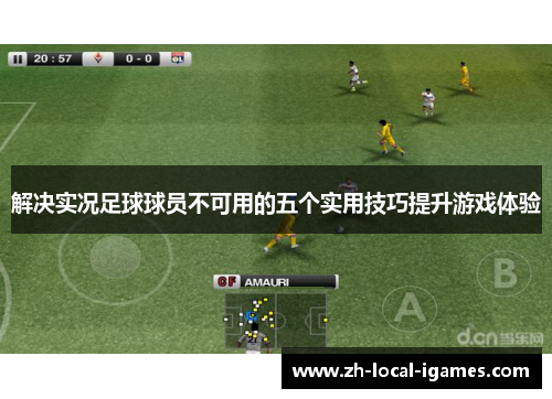 解决实况足球球员不可用的五个实用技巧提升游戏体验