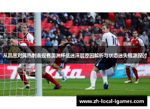 从凯恩对阵热刺表现看美洲杯低迷深层原因解析与状态迷失根源探讨